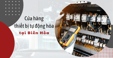 Top 5 cửa hàng bán thiết bị tự động hóa giá tốt nhất tại Biên Hòa